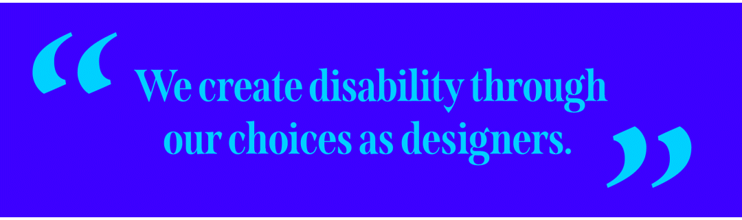 we create disability through our choices as designers